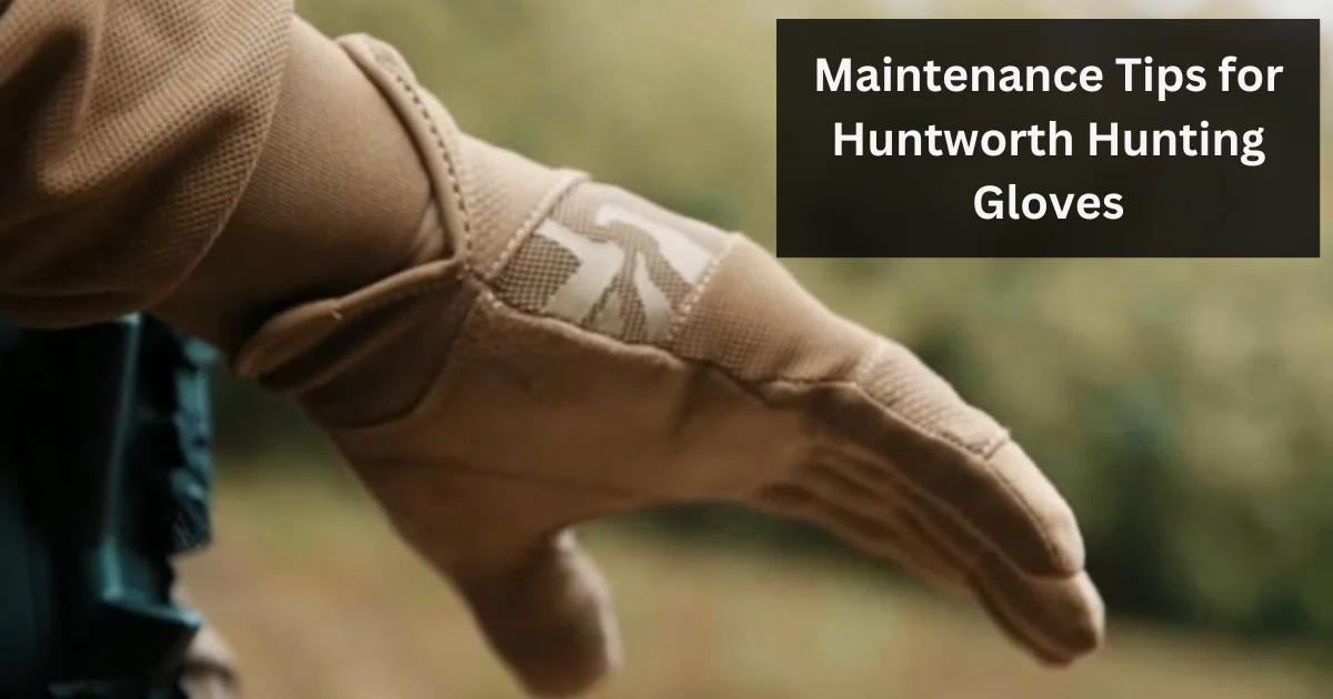 Maintenance Tips for Huntworth Hunting Gloves