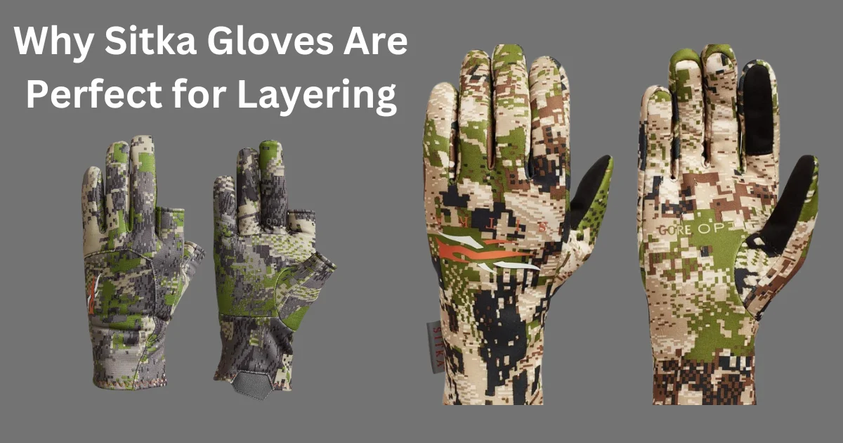 Why Sitka Gloves Are Perfect for Layering